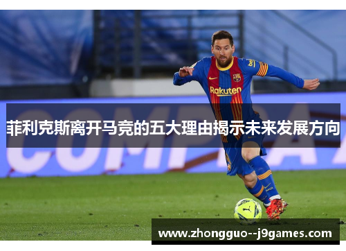 菲利克斯离开马竞的五大理由揭示未来发展方向