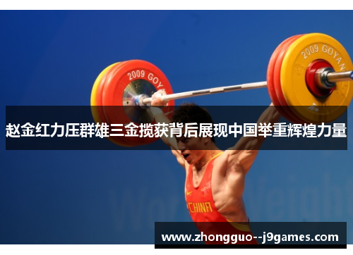 赵金红力压群雄三金揽获背后展现中国举重辉煌力量