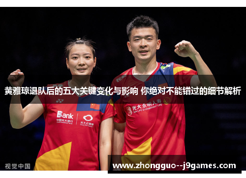 黄雅琼退队后的五大关键变化与影响 你绝对不能错过的细节解析
